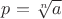 $p = \sqrt[n] a$
