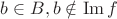 ${b\in B}, {b\notin\operatorname{Im} f}$