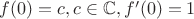 $f(0)=c, c\in \mathbb{C}, f'(0)=1$