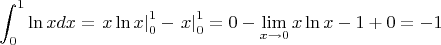 $$
\int_0^1 {\ln xdx}  = \left. {x\ln x} \right|_0^1  - \left. x \right|_0^1  = 0 - \mathop {\lim }\limits_{x \to 0} x\ln x - 1 + 0 =  - 1
$$