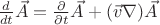 $\frac{d}{dt}\vec{A} = \frac{\partial}{\partial t}\vec{A} + (\vec{v}\nabla)\vec{A}$