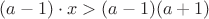 $(a-1)\cdot x>(a-1)(a+1)$