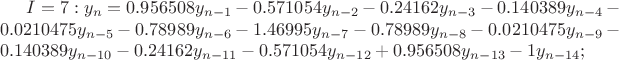 $I=7: y_n=0.956508y_{n-1}-0.571054y_{n-2}-0.24162y_{n-3}-0.140389y_{n-4}-0.0210475y_{n-5}-0.78989y_{n-6}-1.46995y_{n-7}-0.78989y_{n-8}-0.0210475y_{n-9}-0.140389y_{n-10}-0.24162y_{n-11}-0.571054y_{n-12}+0.956508y_{n-13}-1y_{n-14};$