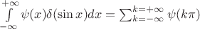$\int \limits_{-\infty}^{+\infty} \psi(x) \delta(\sin x) dx=\sum_{k=-\infty} ^{k=+\infty} \psi(k \pi)$