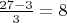 $\frac{27-3}{3}=8$
