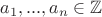$ a_1 , ... , a_n \in \mathbb {Z} $