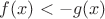 $f(x)<-g(x)$