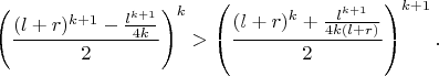 $$
\left(\frac{(l+r)^{k+1}-\frac{l^{k+1}}{4k}}{2}\right)^k>
\left(\frac{(l+r)^k+\frac{l^{k+1}}{4k(l+r)}}{2}\right)^{k+1}.
$$