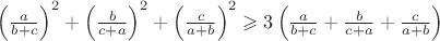$\left(\frac{a}{b+c}\right)^2+\left(\frac{b}{c+a}\right)^2+\left(\frac{c}{a+b}\right)^2\geqslant3\left(\frac{a}{b+c}+\frac{b}{c+a}+\frac{c}{a+b}\right)$