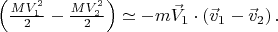 $\left ( \frac{MV_1^2}{2}-\frac{MV_2^2}{2} \right ) \simeq -m\vec{V}_1 \cdot (\vec{v}_1-\vec{v}_2) \, .$