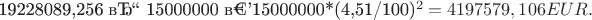 19228089,256  &ndash; 15000000 &minus;15000000*(4,51/100)^2 = 4197579,106  EUR.