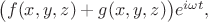 $\bigl(f(x,y,z)+g(x,y,z)\bigr)e^{i\omega t},$