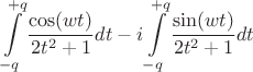 $$\int\limits_{-q}^{+q}\frac{\cos(wt)}{2t^2+1}}dt - i\int\limits_{-q}^{+q}\frac{\sin(wt)}{2t^2+1}}dt $$