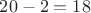$20 - 2 = 18