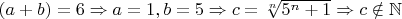 $(a+b)=6\Rightarrow a=1,b=5\Rightarrow c=\sqrt[n]{5^n+1}\Rightarrow c\notin }\mathbb{N}$