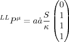 $$ {}^{LL} P^{\mu}=a \dot{a} \frac{S}{\kappa} \begin{pmatrix}
0\\ 
1\\ 
1\\ 
1
\end{pmatrix} $$