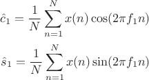 $$
\begin{align*}
\hat c_1 = \frac{1}{N} \sum_{n=1}^{N} x(n) \cos(2 \pi f_1 n) \\
\hat s_1 = \frac{1}{N} \sum_{n=1}^{N} x(n) \sin(2 \pi f_1 n) \\
\end{align*}
$$