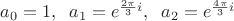 $a_0=1, \;\;a_1=e^{\frac{2\pi}3 i}, \;\;a_2=e^{\frac{4\pi}3 i}$