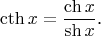 $$\cth x=\frac{\ch x}{\sh x}\text{.}$$
