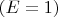 $(E=1)$