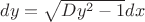 $dy=\sqrt{Dy^2-1}dx$