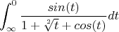 $$\int_{\infty}^{0} \frac{sin(t)} {1+\sqrt[2] {t} + cos(t)} dt$$