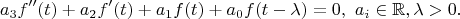 $$
a_3 f''(t)+a_2 f'(t)+a_1 f(t)+ a_0 f(t-\lambda)=0,\ a_i\in\mathbb{R},\lambda>0.
$$