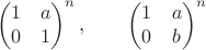 $$\begin{pmatrix}1&a\\0&1\end{pmatrix}^n,\qquad\begin{pmatrix}1&a\\0&b\end{pmatrix}^n$$