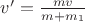$v'=\frac{mv}{m+m_{1}}$