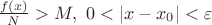 $\frac{f(x)}{N}>M, \ 0<|x-x_0|< \varepsilon$