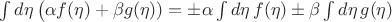 $\int d \eta \left( \alpha f(\eta) + \beta g(\eta) \rihgt) = \pm \alpha \int d\eta \, f(\eta) \pm \beta \int  d\eta \, g(\eta)$