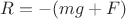 $R=-(mg+F)$