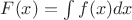$F(x) = \int f(x)dx$