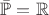 $\bar{\mathbb P} = \mathbb R$
