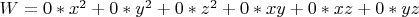 $ W = 0 *x^2 + 0*y^2 + 0*z^2  + 0 *xy + 0* xz + 0* yz $