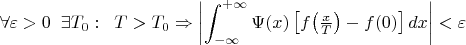 $$\forall\varepsilon>0\;\;\exists T_0:\;\;
T>T_0\Rightarrow\left|\int_{-\infty}^{+\infty}\Psi(x)\left[f\bigl(\tfrac
xT\bigr)-f(0)\right]dx\right|<\varepsilon$$