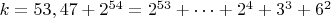 $ k=53,47+2^{54}=2^{53}+&hellip;+2^4+3^3+6^2$
