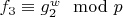 $f_3\equiv g^w_2\mod p$