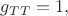 $g_{TT}=1,$