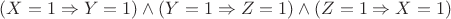 $(X = 1 \Rightarrow Y = 1) \wedge (Y = 1 \Rightarrow Z = 1) \wedge (Z = 1 \Rightarrow X = 1)$