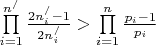 $\prod\limits_{i = 1}^{{n^/}} {\frac{{2n_i^/ - 1}}{{2n_i^/}}}  > \prod\limits_{i = 1}^n {\frac{{{p_i} - 1}}{{{p_i}}}} $