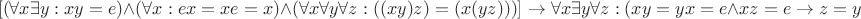 $$[(\forall x \exists y: xy = e) \wedge (\forall x: ex = xe = x) \wedge (\forall x \forall y \forall z: ((xy)z) = (x(yz)))] \rightarrow \forall x \exists y \forall z: (xy = yx = e \wedge xz = e \rightarrow z = y)$$