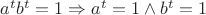 $a^t b^t = 1 \Rightarrow a^t = 1 \wedge b^t = 1 $