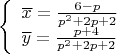 $$\left\{ \begin{array}{l} 
\overline{x}=\frac{6-p}{p^2+2p+2}  \\   
\overline{y}=\frac{p+4}{p^2+2p+2} \\    \end{array}$$
