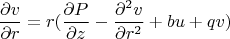$$\frac{\partial{v}}{\partial{r}}=r(\frac{\partial{P}}{\partial{z}}-\frac{\partial^2v}{\partial{r^2}}+bu+qv)$$