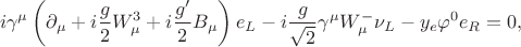 $$
i \gamma^\mu \left( \partial_\mu + i \frac{g}{2} W_\mu^3 + i \frac{g'}{2} B_\mu \right) e_L - i \frac{g}{\sqrt{2}} \gamma^\mu W_\mu^- \nu_L - y_e \varphi^0 e_R = 0,
$$