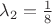 $\lambda_2=\frac{1}{8}$