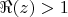 $\Re(z) > 1$