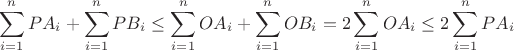 $$\sum_{i=1}^{n}PA_i +  \sum_{i=1}^{n}PB_i \le \sum_{i=1}^{n}OA_i +  \sum_{i=1}^{n}OB_i = 2 \sum_{i=1}^{n}OA_i \le 2\sum_{i=1}^{n}PA_i$$
