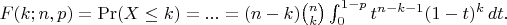 $F(k;n,p) = \Pr(X \le k) = ... = (n-k) {n \choose k} \int_0^{1-p} t^{n-k-1} (1-t)^k \, dt.$